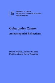Cuba Under Castro: Ambassadorial Reflections (Institute of Latin American Studies Research Papers)