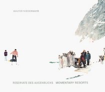 Walter Niedermayr: Reservate Des Augenblicks : Momentary Resorts