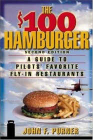 The $100 Hamburger : A Guide to Pilots' Favorite Fly-In Restaurants,  Second Edition