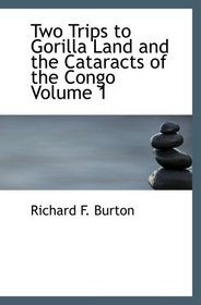 Two Trips to Gorilla Land and the Cataracts of the Congo  Volume 1