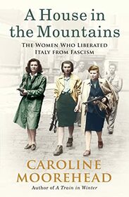 A House in the Mountains: The Women Who Liberated Italy from Fascism