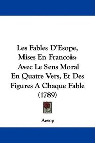 Les Fables D'Esope, Mises En Francois: Avec Le Sens Moral En Quatre Vers, Et Des Figures A Chaque Fable (1789) (French Edition)