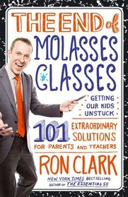 The End of Molasses Classes: Getting Our Kids Unstuck -- 101 Extraordinary Solutions for Parents and Teachers