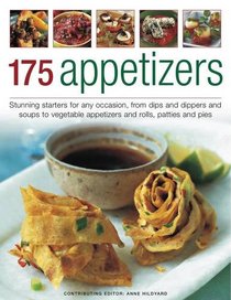 175 Appetizers: Stunning First Courses for Any Occassion, from Dips, Dippers and Soups to Rolls, Patties and Pies, All Shown in 170 Appealing Photographs