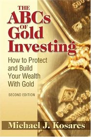 The ABCs of Gold Investing : How to Protect and Build Your Wealth with Gold