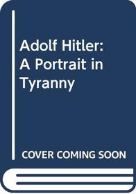 Adolf Hitler: A Portrait in Tyranny
