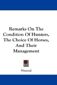 Remarks On The Condition Of Hunters, The Choice Of Horses, And Their Management