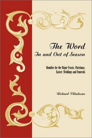 The Word in and out of Season: Homilies for the Major Feasts, Christmas, Easter, Weddings and Funerals