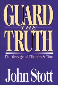 Guard the Truth: The Message of 1 Timothy & Titus (Bible Speaks Today)