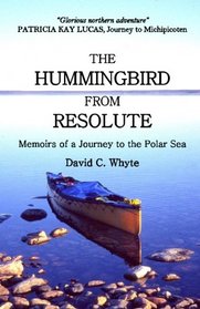 THE HUMMINGBIRD FROM RESOLUTE: Memoirs of a Journey to the Polar Sea