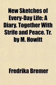 New Sketches of Every-Day Life; A Diary. Together With Strife and Peace. Tr. by M. Howitt
