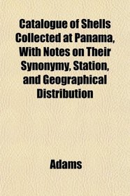 Catalogue of Shells Collected at Panama, With Notes on Their Synonymy, Station, and Geographical Distribution