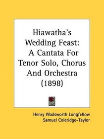 Hiawatha's Wedding Feast: A Cantata For Tenor Solo, Chorus And Orchestra (1898)