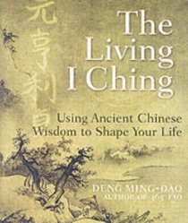 The Living I Ching: Using Ancient Chinese Wisdom to Shape Your Life