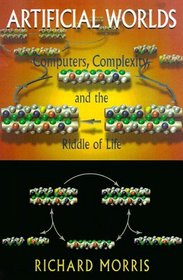 Artificial Worlds: Computers, Complexity, and the Riddle of Life