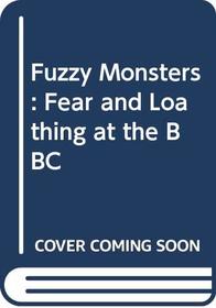 Fuzzy Monsters: Fear and Loathing at the BBC