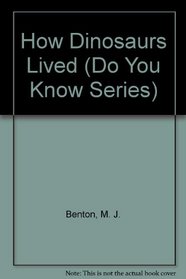 How Dinosaurs Lived (Do You Know Series)