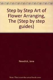 Step by Step Art of Flower Arranging, The (Step by step guides)