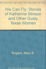 We Can Fly: Stories of Katherine Stinson and Other Gusty Texas Women