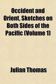 Occident and Orient, Sketches on Both Sides of the Pacific (Volume 1)