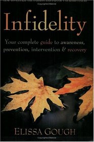 Infidelity: Your Complete Guide to Awareness, Prevention, Intervention, and Recovery