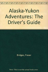 Alaska-Yukon Adventures: The Driver's Guide