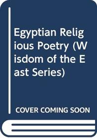 Egyptian Religious Poetry (The Wisdom of the East Series)