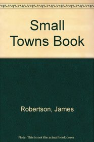 The Small Towns Book: Show Me the Way to Go Home
