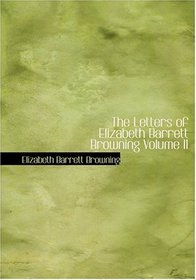 The Letters of Elizabeth Barrett Browning  Volume II (Large Print Edition)