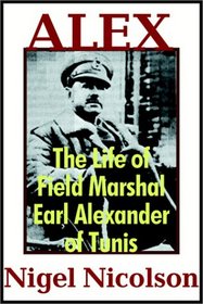 Alex:  The Life Of Field Marshal Earl Alexander Of Tunis