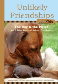 Unlikely Friendships for Kids: The Dog & The Piglet: And Four Other Stories of Animal Friendships