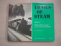 Trails of Steam: Midland Trails Through Leicestershire and Rutland v. 4 (Trails of steam ; v. 4)