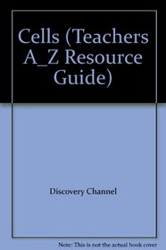 Cells (Teachers A_Z Resource Guide)