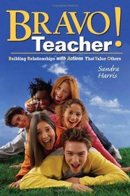 Bravo Teacher!: Building Relationships With Actions That Value Others