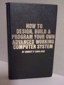 How to design, build & program your own advanced working computer system