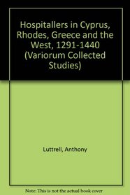 Hospitallers in Cyprus, Rhodes, Greece, and the West (Collected Studies Ser, No. 77)