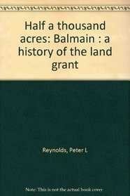 Half a thousand acres: Balmain : a history of the land grant