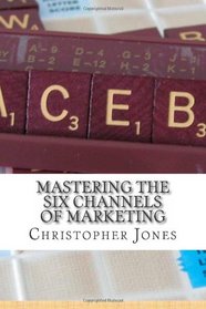 Mastering the Six Channels of Marketing: Save Your Business from a Fate Worse than Death