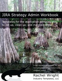 JIRA Strategy Admin Workbook: Templates for the application administrator to set up, clean up, and maintain JIRA