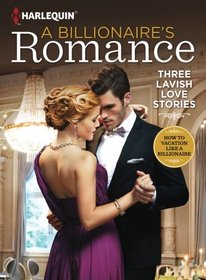 Harlequin A Billionaire's Romance: Three Lavish Love Stories