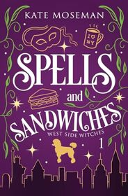 Spells and Sandwiches: A Paranormal Women's Fiction Novel (West Side Witches)