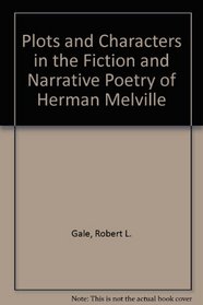 Plots and Characters in the Fiction and Narrative Poetry of Herman Melville