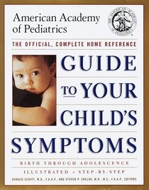 Guide to Your Child's Symptoms by the American Academy of Pediatrics: : The Official, Complete Home Reference, Birth Through Adolescence