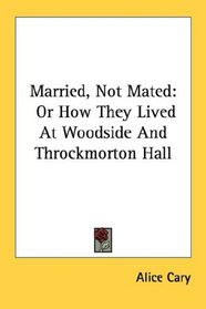 Married, Not Mated: Or How They Lived At Woodside And Throckmorton Hall
