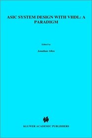 ASIC System Design with VHDL: A Paradigm (The International Series in Engineering and Computer Science)