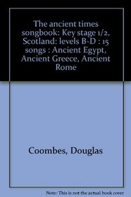 The ancient times songbook: Key stage 1/2, Scotland: levels B-D : 15 songs : Ancient Egypt, Ancient Greece, Ancient Rome