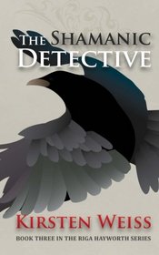 The Shamanic Detective: Book Three in the Riga Hayworth Series (Volume 3)