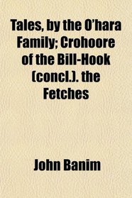 Tales, by the O'hara Family; Crohoore of the Bill-Hook (concl.). the Fetches