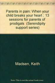 Parents in pain: When your child breaks your heart ; 13 sessions for parents of 