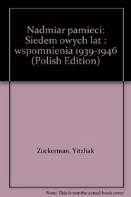 Nadmiar pamieci: Siedem owych lat : wspomnienia 1939-1946 (Polish Edition)